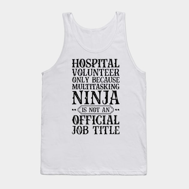 Hospital Volunteer Only Because Multitasking Ninja Is Not An Official Job Title Tank Top by Saimarts